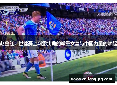 赵金红：世锦赛上崭露头角的举重女皇与中国力量的崛起