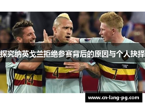 探究纳英戈兰拒绝参赛背后的原因与个人抉择