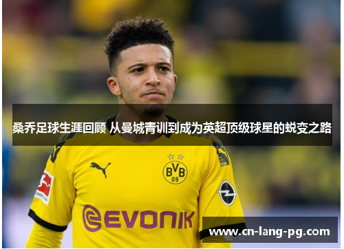 桑乔足球生涯回顾 从曼城青训到成为英超顶级球星的蜕变之路