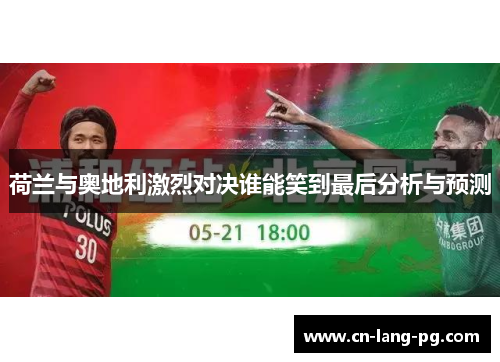 荷兰与奥地利激烈对决谁能笑到最后分析与预测 荷兰与奥地利激烈对决谁能笑到最后分析与预测