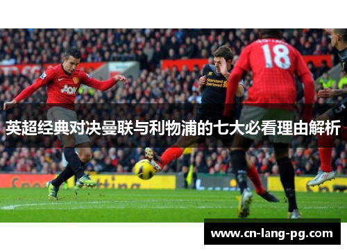 英超经典对决曼联与利物浦的七大必看理由解析