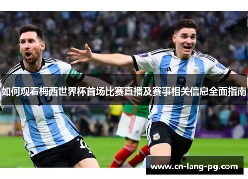 如何观看梅西世界杯首场比赛直播及赛事相关信息全面指南 如何观看梅西世界杯首场比赛直播及赛事相关信息全面指南
