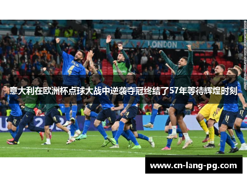 意大利在欧洲杯点球大战中逆袭夺冠终结了57年等待辉煌时刻 意大利在欧洲杯点球大战中逆袭夺冠终结了57年等待辉煌时刻