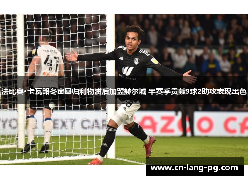 法比奥·卡瓦略冬窗回归利物浦后加盟赫尔城 半赛季贡献9球2助攻表现出色