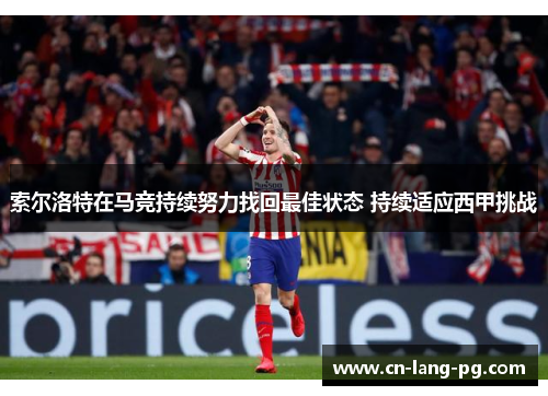 索尔洛特在马竞持续努力找回最佳状态 持续适应西甲挑战